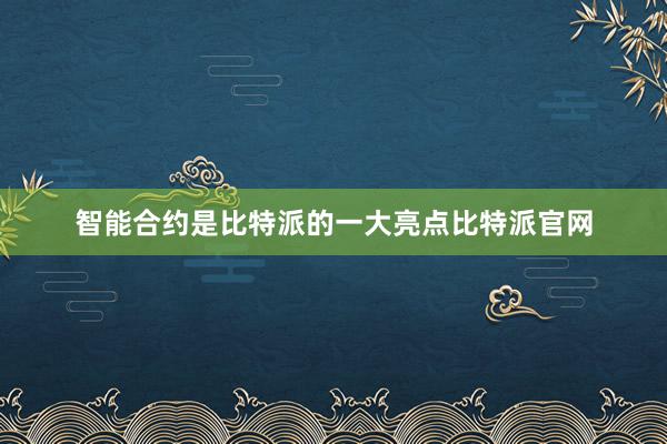 智能合约是比特派的一大亮点比特派官网