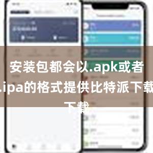 安装包都会以.apk或者.ipa的格式提供比特派下载