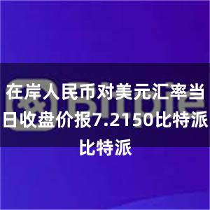 在岸人民币对美元汇率当日收盘价报7.2150比特派