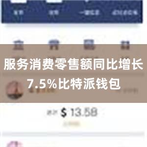 服务消费零售额同比增长7.5%比特派钱包