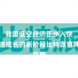 我国低空经济正步入快速成长的新阶段比特派官网