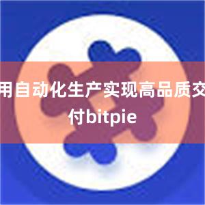 用自动化生产实现高品质交付bitpie