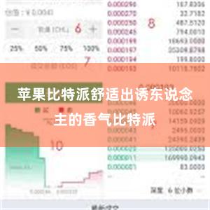 苹果比特派舒适出诱东说念主的香气比特派