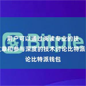 用户可以通过阅读专业的技术文章和参与深度的技术讨论比特派钱包